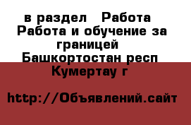 в раздел : Работа » Работа и обучение за границей . Башкортостан респ.,Кумертау г.